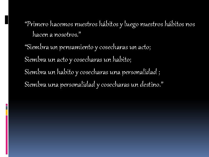 “Primero hacemos nuestros hábitos y luego nuestros hábitos nos hacen a nosotros. ” “Siembra