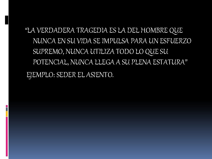 “LA VERDADERA TRAGEDIA ES LA DEL HOMBRE QUE NUNCA EN SU VIDA SE IMPULSA