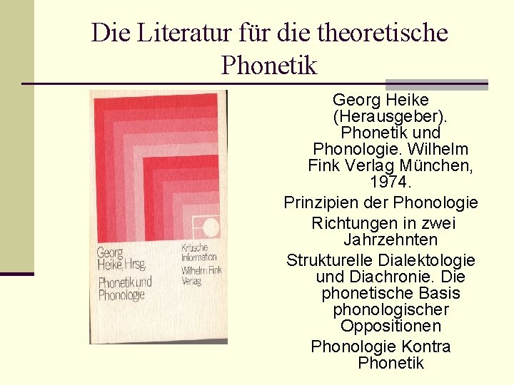 Die Literatur für die theoretische Phonetik Georg Heike (Herausgeber). Phonetik und Phonologie. Wilhelm Fink