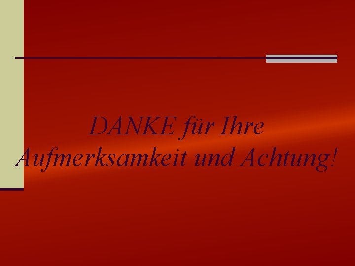 DANKE für Ihre Aufmerksamkeit und Achtung! 