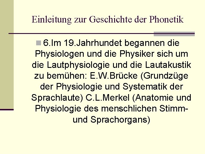 Einleitung zur Geschichte der Phonetik n 6. Im 19. Jahrhundet begannen die Physiologen und