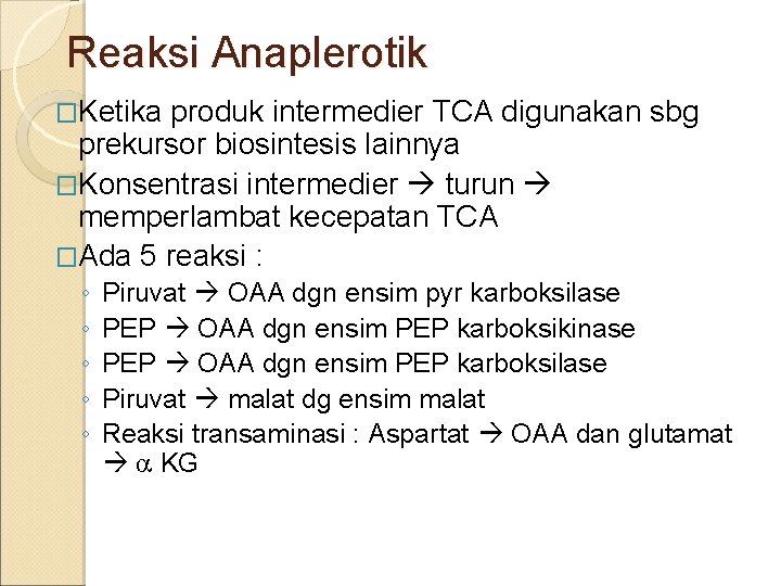 Reaksi Anaplerotik �Ketika produk intermedier TCA digunakan sbg prekursor biosintesis lainnya �Konsentrasi intermedier turun