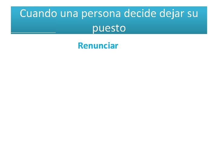 Cuando una persona decide dejar su puesto Renunciar 