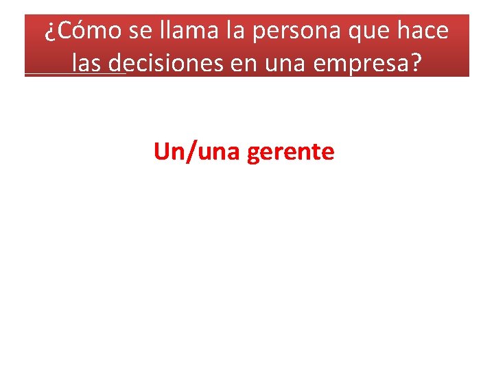 ¿Cómo se llama la persona que hace las decisiones en una empresa? Un/una gerente