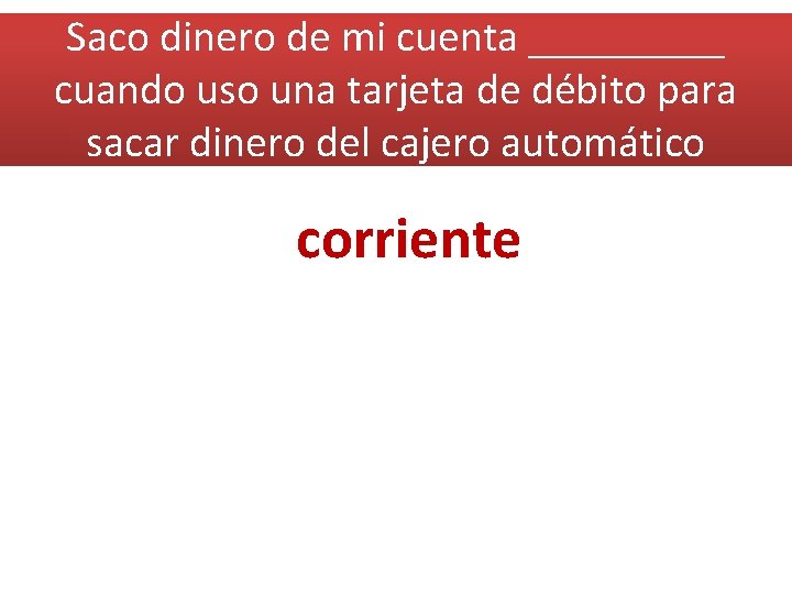 Saco dinero de mi cuenta _____ cuando uso una tarjeta de débito para sacar