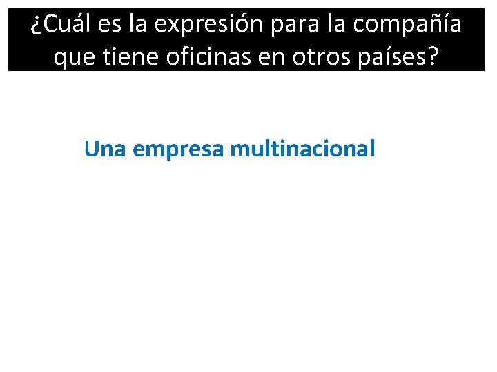 ¿Cuál es la expresión para la compañía que tiene oficinas en otros países? Una