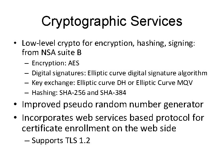 Cryptographic Services • Low-level crypto for encryption, hashing, signing: from NSA suite B –