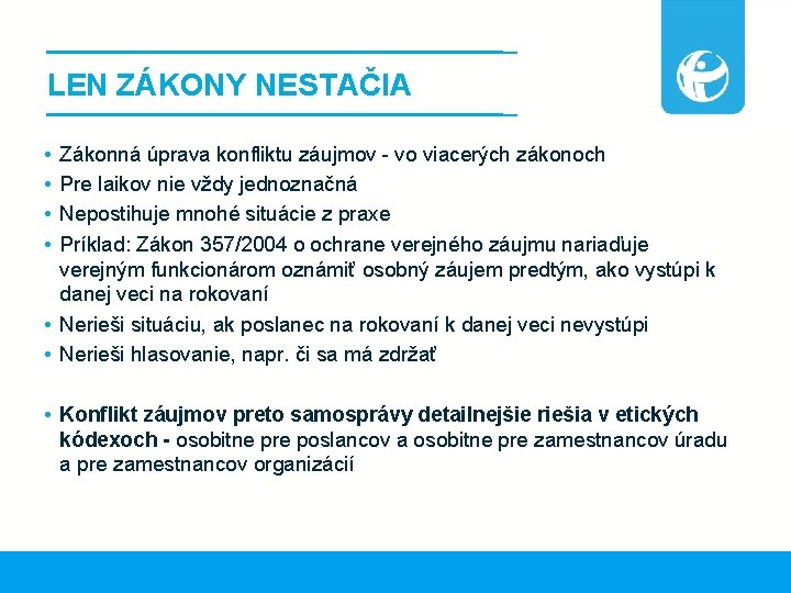 LEN ZÁKONY NESTAČIA • • Zákonná úprava konfliktu záujmov - vo viacerých zákonoch Pre