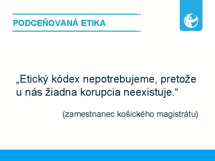 PODCEŇOVANÁ ETIKA „Etický kódex nepotrebujeme, pretože u nás žiadna korupcia neexistuje. “ (zamestnanec košického