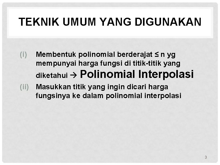 TEKNIK UMUM YANG DIGUNAKAN (i) Membentuk polinomial berderajat ≤ n yg mempunyai harga fungsi