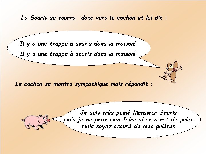 La Souris se tourna donc vers le cochon et lui dit : Il y