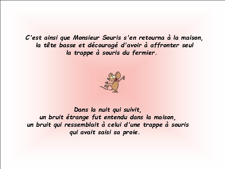 C'est ainsi que Monsieur Souris s'en retourna à la maison, la tête basse et