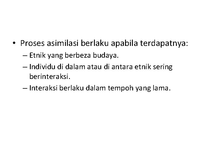  • Proses asimilasi berlaku apabila terdapatnya: – Etnik yang berbeza budaya. – Individu
