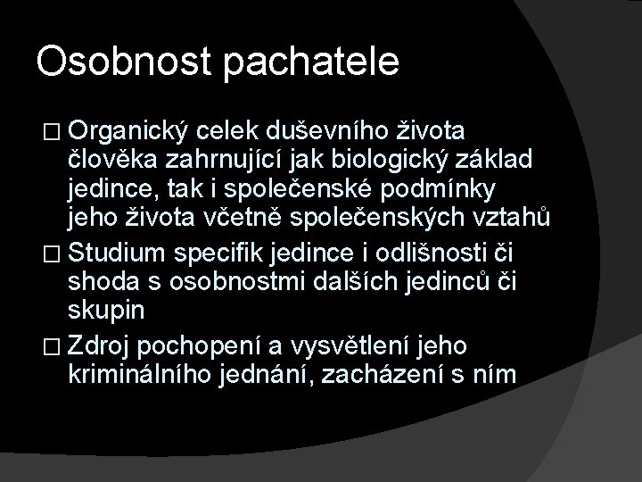 Osobnost pachatele � Organický celek duševního života člověka zahrnující jak biologický základ jedince, tak