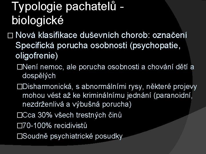 Typologie pachatelů - biologické � Nová klasifikace duševních chorob: označení Specifická porucha osobnosti (psychopatie,