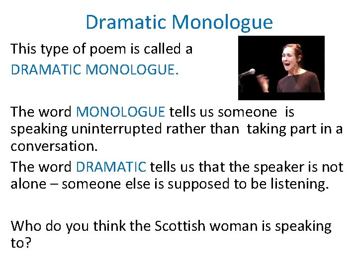 Dramatic Monologue This type of poem is called a DRAMATIC MONOLOGUE. The word MONOLOGUE