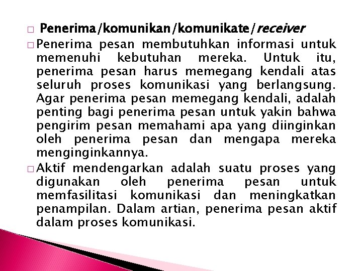 � Penerima/komunikan/komunikate/receiver � Penerima pesan membutuhkan informasi untuk memenuhi kebutuhan mereka. Untuk itu, penerima