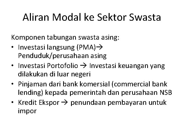 Aliran Modal ke Sektor Swasta Komponen tabungan swasta asing: • Investasi langsung (PMA) Penduduk/perusahaan