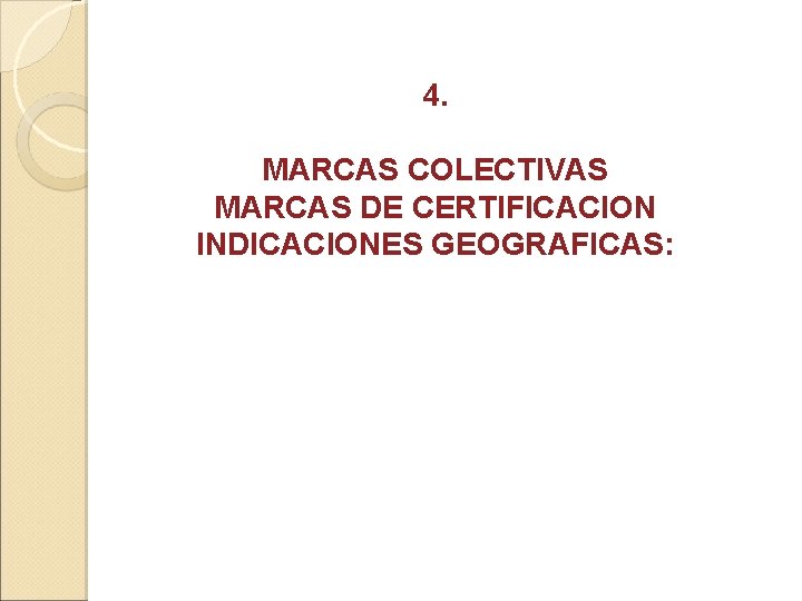 4. MARCAS COLECTIVAS MARCAS DE CERTIFICACION INDICACIONES GEOGRAFICAS: 