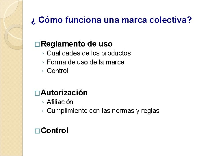 ¿ Cómo funciona una marca colectiva? �Reglamento de uso ◦ Cualidades de los productos