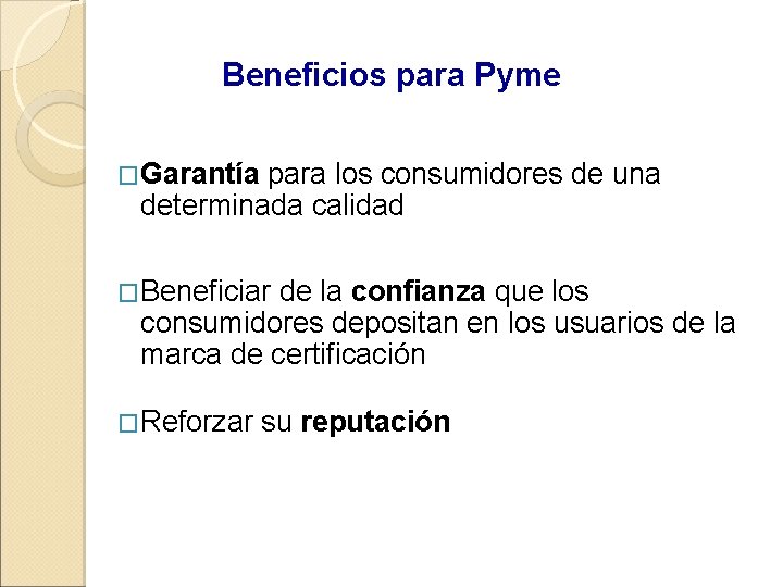 Beneficios para Pyme �Garantía para los consumidores de una determinada calidad �Beneficiar de la