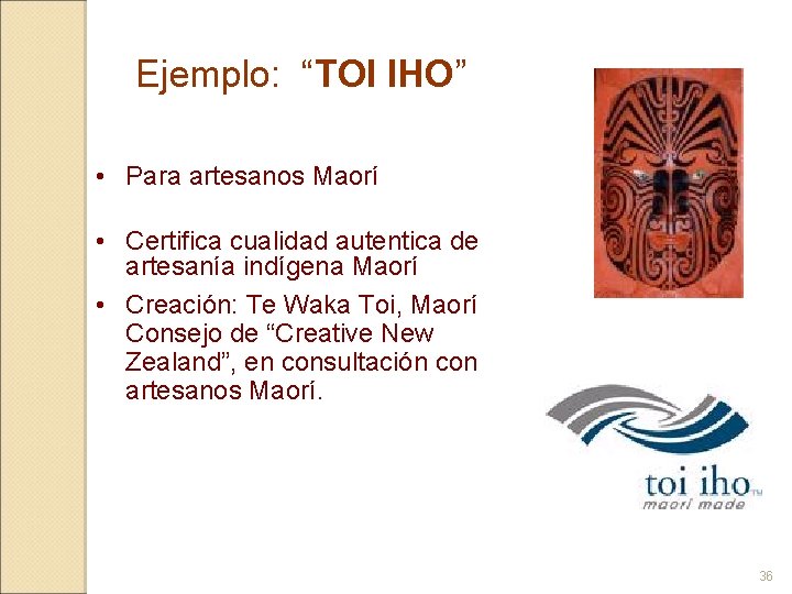 Ejemplo: “TOI IHO” • Para artesanos Maorí • Certifica cualidad autentica de artesanía indígena