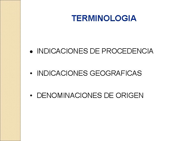 TERMINOLOGIA · INDICACIONES DE PROCEDENCIA • INDICACIONES GEOGRAFICAS • DENOMINACIONES DE ORIGEN 