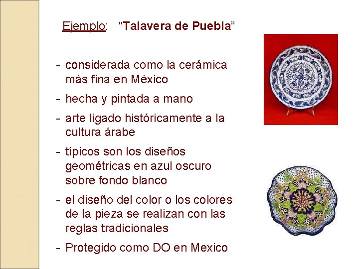 Ejemplo: “Talavera de Puebla” - considerada como la cerámica más fina en México -