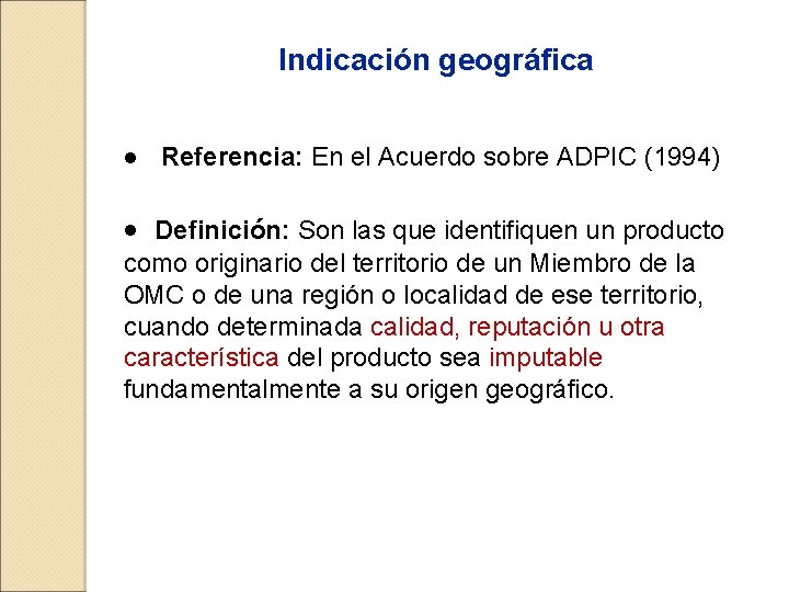 Indicación geográfica · Referencia: En el Acuerdo sobre ADPIC (1994) · Definición: Son las