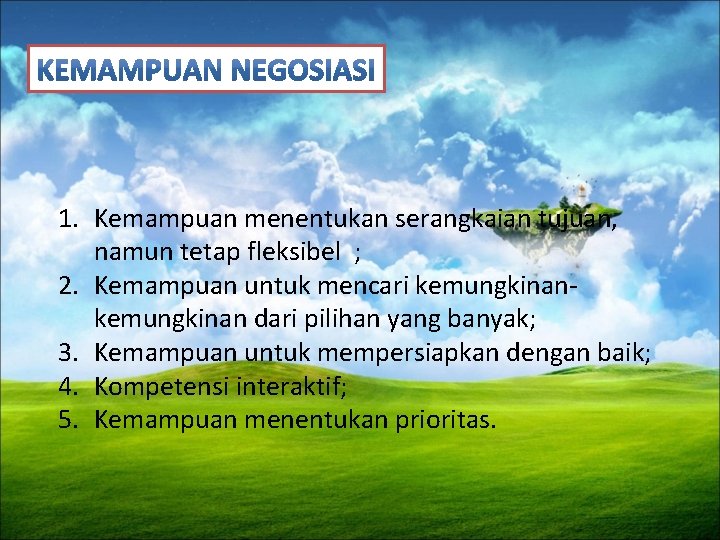 1. Kemampuan menentukan serangkaian tujuan, namun tetap fleksibel ; 2. Kemampuan untuk mencari kemungkinan