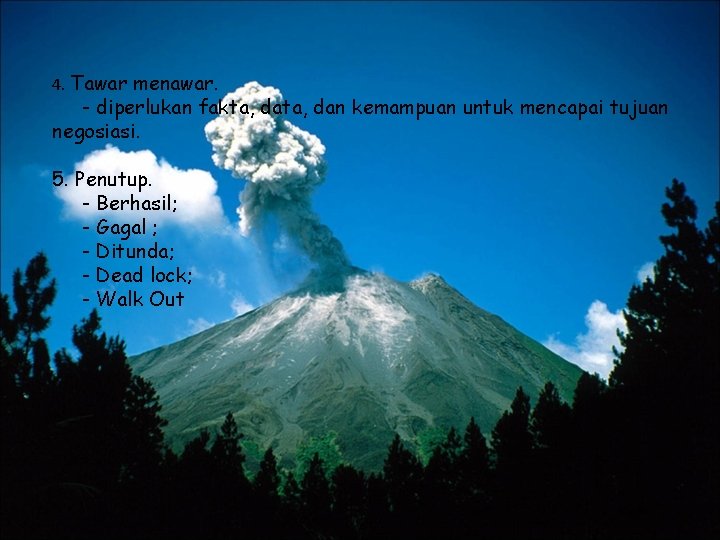 4. Tawar menawar. - diperlukan fakta, dan kemampuan untuk mencapai tujuan negosiasi. 5. Penutup.