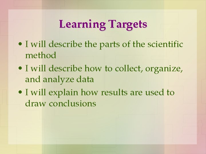 Learning Targets • I will describe the parts of the scientific method • I