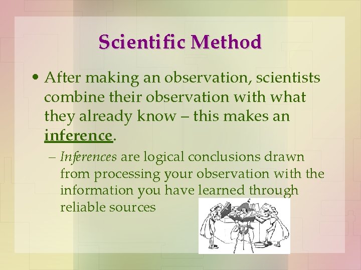 Scientific Method • After making an observation, scientists combine their observation with what they