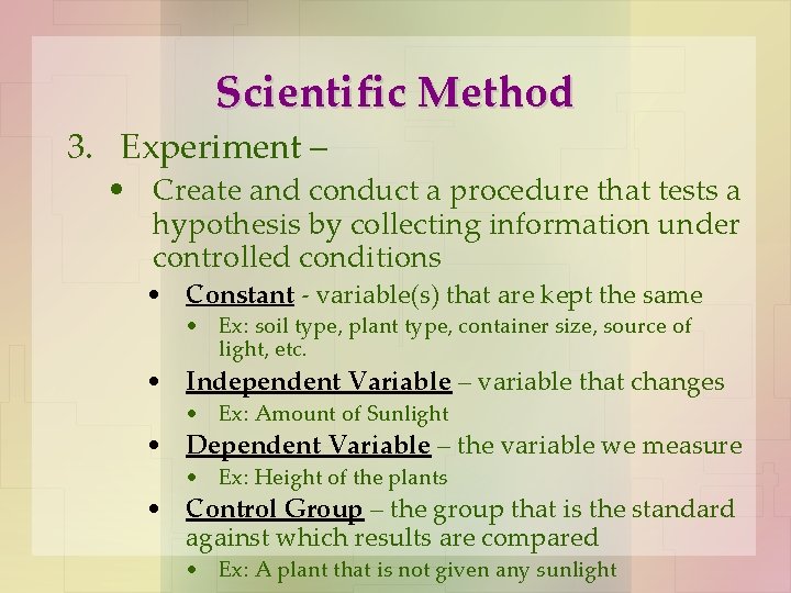 Scientific Method 3. Experiment – • Create and conduct a procedure that tests a