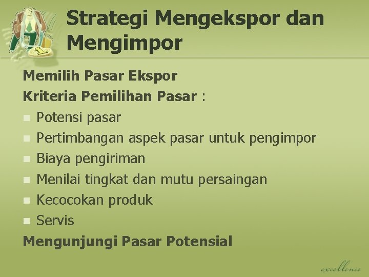 Strategi Mengekspor dan Mengimpor Memilih Pasar Ekspor Kriteria Pemilihan Pasar : n Potensi pasar