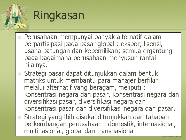 Ringkasan n Perusahaan mempunyai banyak alternatif dalam berpartisipasi pada pasar global : ekspor, lisensi,