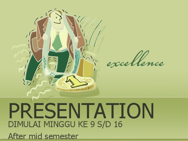 PRESENTATION DIMULAI MINGGU KE 9 S/D 16 After mid semester 