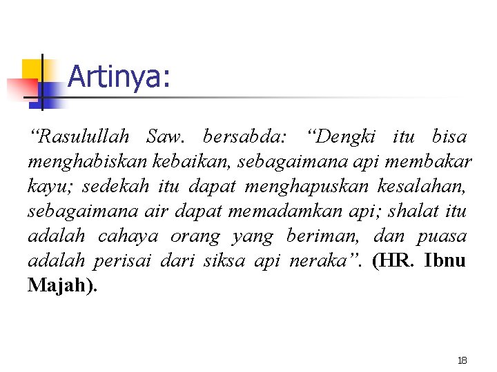 Artinya: “Rasulullah Saw. bersabda: “Dengki itu bisa menghabiskan kebaikan, sebagaimana api membakar kayu; sedekah