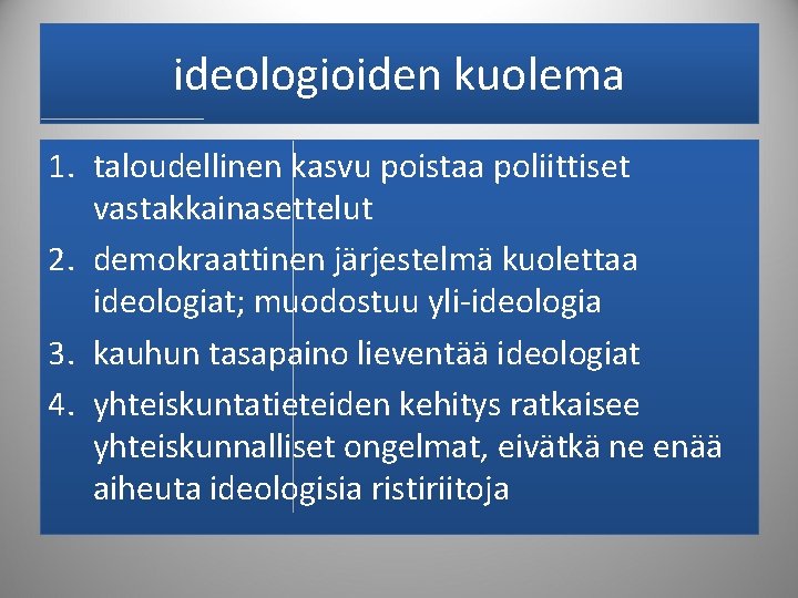 ideologioiden kuolema 1. taloudellinen kasvu poistaa poliittiset vastakkainasettelut 2. demokraattinen järjestelmä kuolettaa ideologiat; muodostuu