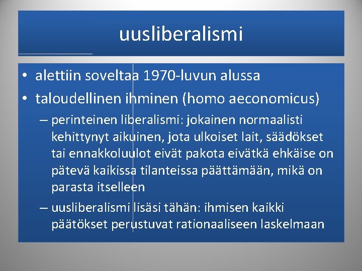 uusliberalismi • alettiin soveltaa 1970 -luvun alussa • taloudellinen ihminen (homo aeconomicus) – perinteinen