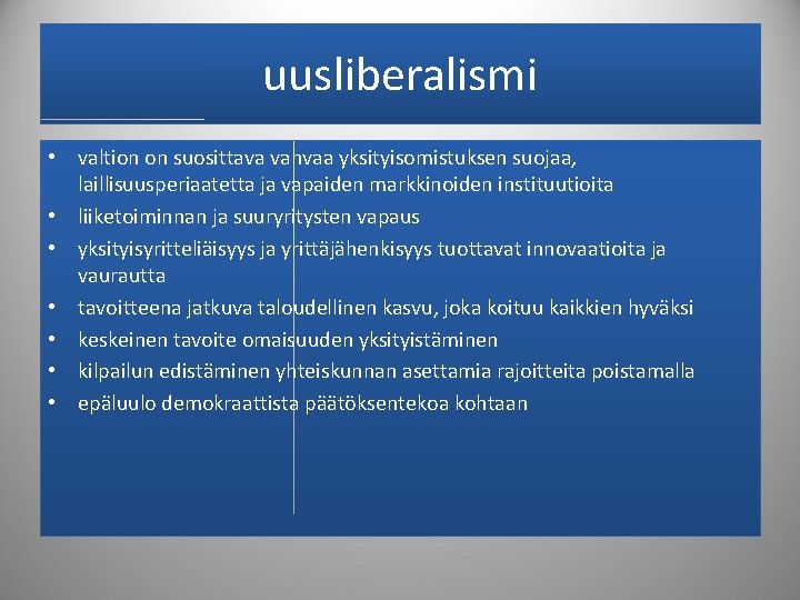 uusliberalismi • valtion on suosittava vahvaa yksityisomistuksen suojaa, laillisuusperiaatetta ja vapaiden markkinoiden instituutioita •