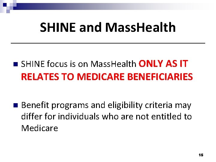 SHINE and Mass. Health n SHINE focus is on Mass. Health ONLY AS IT