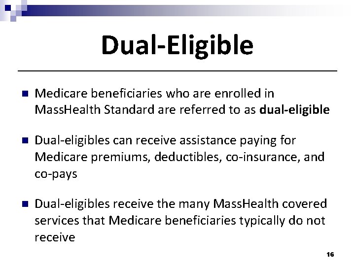 Dual-Eligible n Medicare beneficiaries who are enrolled in Mass. Health Standard are referred to