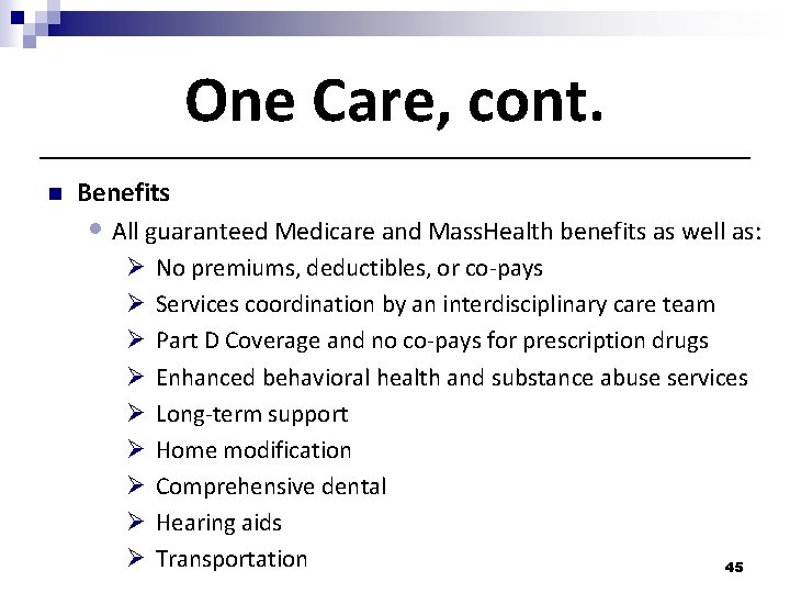 One Care, cont. n Benefits • All guaranteed Medicare and Mass. Health benefits as