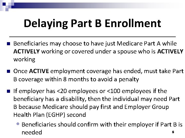 Delaying Part B Enrollment n Beneficiaries may choose to have just Medicare Part A