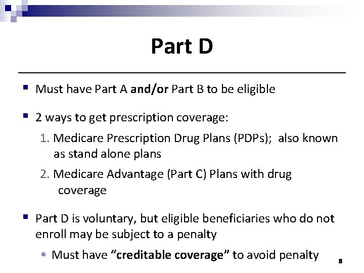 Part D § Must have Part A and/or Part B to be eligible §