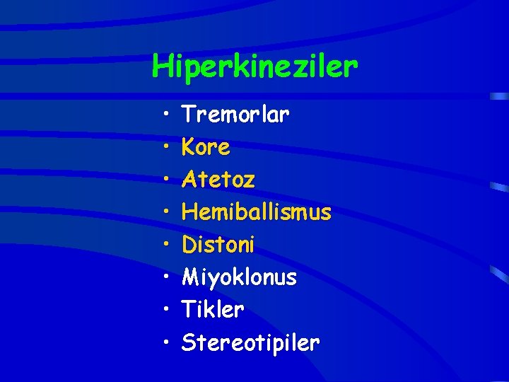 Hiperkineziler • • Tremorlar Kore Atetoz Hemiballismus Distoni Miyoklonus Tikler Stereotipiler 