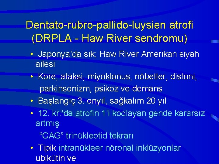 Dentato-rubro-pallido-luysien atrofi (DRPLA - Haw River sendromu) • Japonya’da sık; Haw River Amerikan siyah
