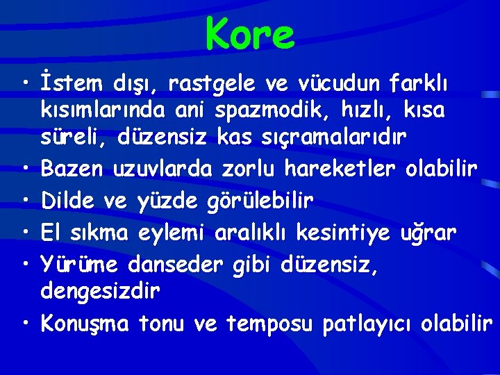 Kore • İstem dışı, rastgele ve vücudun farklı kısımlarında ani spazmodik, hızlı, kısa süreli,