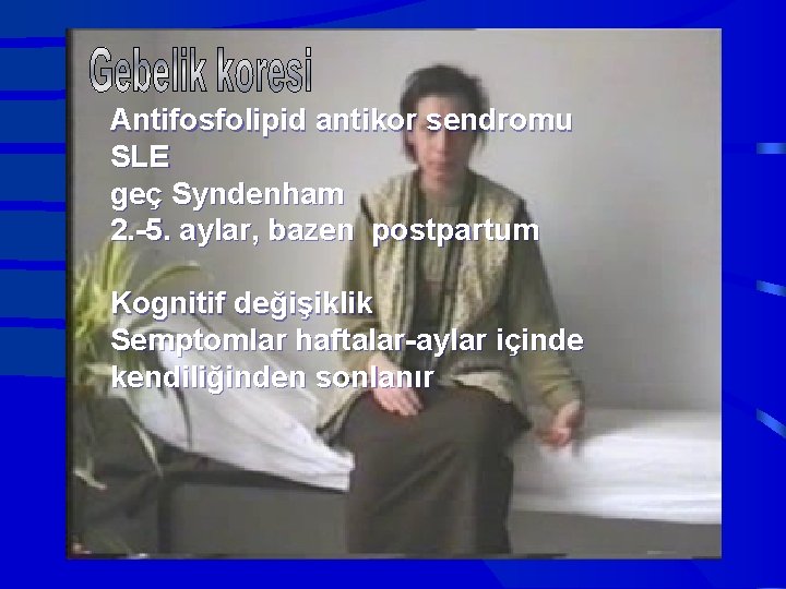 Antifosfolipid antikor sendromu SLE geç Syndenham 2. -5. aylar, bazen postpartum Kognitif değişiklik Semptomlar